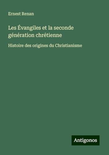 Les Évangiles et la seconde génération chrétienne: Histoire des origines du Christianisme Les Évangiles et la seconde génération chrétienne: Histoire des origines du Christianisme von Antigonos Verlag