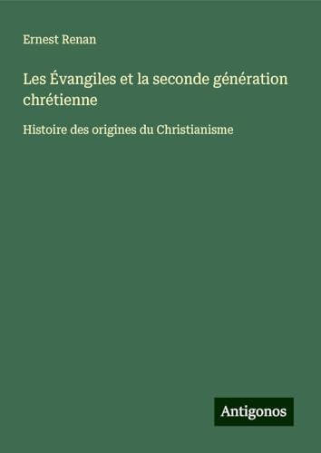 Les Évangiles et la seconde génération chrétienne: Histoire des origines du Christianisme Les Évangiles et la seconde génération chrétienne: Histoire des origines du Christianisme von Antigonos Verlag