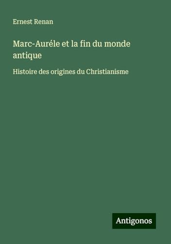 Marc-Auréle et la fin du monde antique: Histoire des origines du Christianisme Marc-Auréle et la fin du monde antique: Histoire des origines du Christianisme von Antigonos Verlag