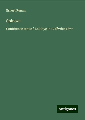 Spinoza: Conférence tenue à La Haye le 12 février 1877 Spinoza: Conférence tenue à La Haye le 12 février 1877 von Antigonos Verlag