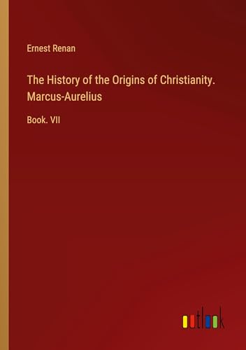The History of the Origins of Christianity. Marcus-Aurelius: Book. VII von Outlook Verlag