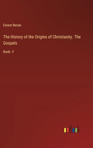 The History of the Origins of Christianity. The Gospels: Book. V von Outlook Verlag