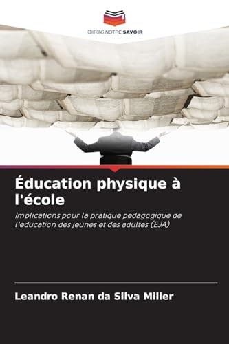Éducation physique à l'école: Implications pour la pratique pédagogique de l'éducation des jeunes et des adultes (EJA) von Editions Notre Savoir