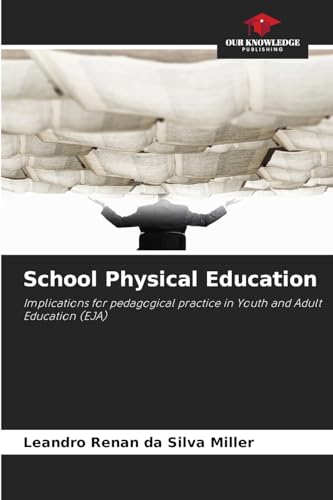 School Physical Education: Implications for pedagogical practice in Youth and Adult Education (EJA) von Our Knowledge Publishing