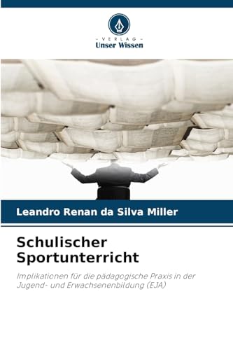 Schulischer Sportunterricht: Implikationen für die pädagogische Praxis in der Jugend- und Erwachsenenbildung (EJA) von Verlag Unser Wissen