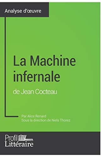 La Machine infernale de Jean Cocteau (Analyse approfondie): Approfondissez votre lecture de cette œuvre avec notre profil littéraire (résumé, fiche de ... et modernes avec Profil-Litteraire.fr von Books on Demand