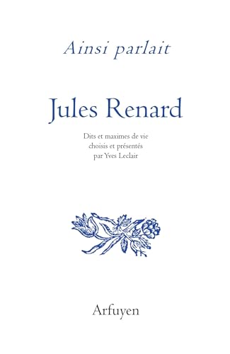 Ainsi parlait Jules Renard: Dits et maximes de vie