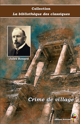 Crime de village - Jules Renard - Collection La bibliothèque des classiques - Éditions Ararauna: Texte intégral von Éditions Ararauna