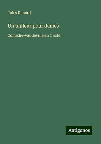 Un tailleur pour dames: Comédie-vaudeville en 1 acte Un tailleur pour dames: Comédie-vaudeville en 1 acte von Antigonos Verlag