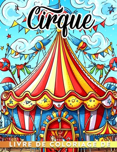 Livre de coloriage de cirque: 30+ pages d'activités de dessin amusantes et enchantées pour la relaxation parfaites comme cadeau pour toute occasion