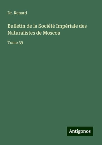 Bulletin de la Société Impériale des Naturalistes de Moscou: Tome 39 von Antigonos Verlag