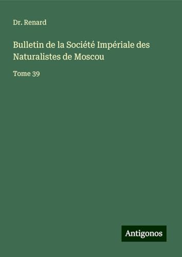 Bulletin de la Société Impériale des Naturalistes de Moscou: Tome 39 von Antigonos Verlag