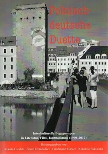 Polnisch-deutsche Duette: Interkulturelle Begegnungen in Literatur, Film, Journalismus: Interkulturelle Begegnungen in Literatur, Film, Journalismus (1990-2012)
