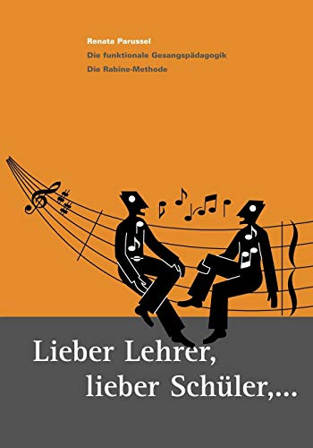 Lieber Lehrer, Lieber Schüler,... Die funktionale Gesangspädagogik. Die Rabine- Methode.