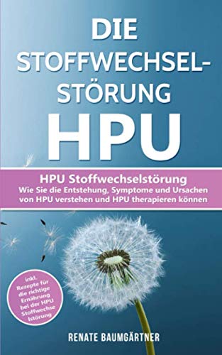 Die Stoffwechselstörung HPU: HPU Stoffwechselstörung - Wie Sie die Entstehung, Symptome und Ursachen von HPU verstehen und HPU therapieren können (HPU Buch, Band 1)