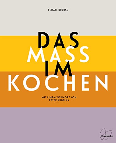 Das Maß im Kochen: Mit einem Vorwort von Peter Kubelka. Ein Streifzug durch 2000 Jahre europäische Küche: Was kochten Hildegard von Bingen oder Horaz?