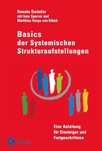 Basics der Systemischen Strukturaufstellungen: Eine Anleitung für Einsteiger und Fortgeschrittene - mit Beiträgen von Insa Sparrer und Matthias Varga von Kibéd von Ksel-Verlag