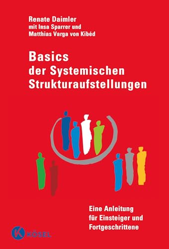 Basics der Systemischen Strukturaufstellungen: Eine Anleitung für Einsteiger und Fortgeschrittene - mit Beiträgen von Insa Sparrer und Matthias Varga von Kibéd Basics der Systemischen Strukturaufstellungen: Eine Anleitung für Einsteiger und Fortgeschrittene - mit Beiträgen von Insa Sparrer und Matthias Varga von Kibéd