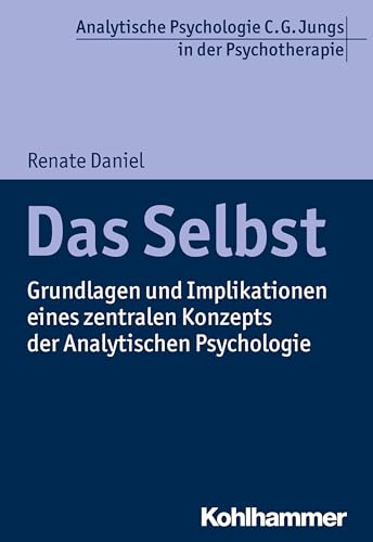 Das Selbst: Grundlagen und Implikationen eines zentralen Konzepts der Analytischen Psychologie (Analytische Psychologie C. G. Jungs in der Psychotherapie) von Kohlhammer W.