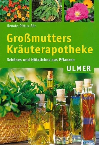 Großmutters Kräuterapotheke. Schönes und Nützliches aus Pflanzen