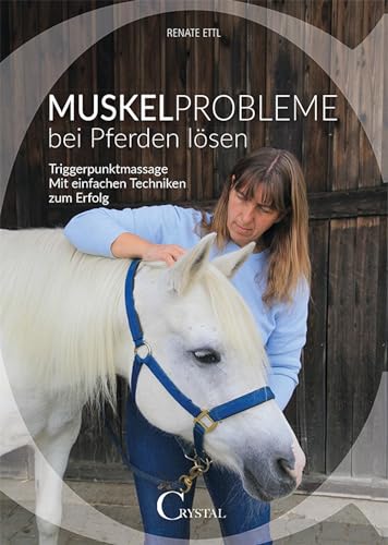 Muskelprobleme bei Pferden lösen: Triggerpunktmassage - Mit einfachen Techniken zum Erfolg von Crystal Verlag GmbH