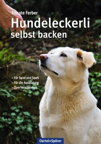 Hundeleckerli selbst backen: Für Spiel und Spaß. Für die Ausbildung. Zum Verschenken