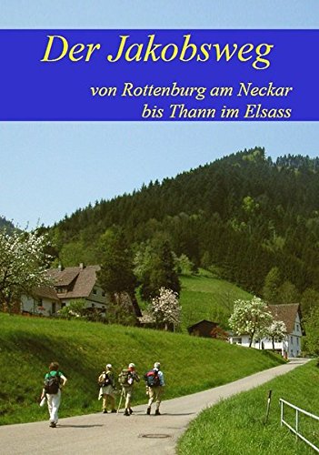 Der Jakobsweg von Rottenburg am Neckar bis Thann im Elsass: Ausführliche Wegebeschreibung (2019) von Jakobsweg-Team Winnenden