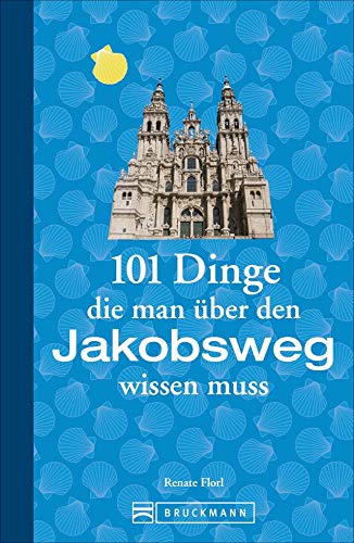 Jakobsweg Infos: 101 Dinge, die man über den Jakobsweg wissen muss. Fun Facts für Pilger über den Camino, alles über die Planung und das Pilgern, ... (101 Dinge, die Sie über ... wissen müssen) von Bruckmann