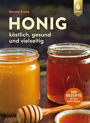 Honig: Köstlich, gesund und vielseitig. Mit 180 Rezepten für alle Lebenslagen von Ulmer Eugen Verlag