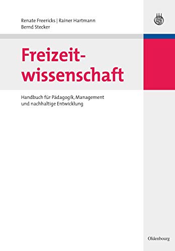 Freizeitwissenschaft: Handbuch für Pädagogik, Management und nachhaltige Entwicklung (Lehr- und Handbücher zu Tourismus, Verkehr und Freizeit)