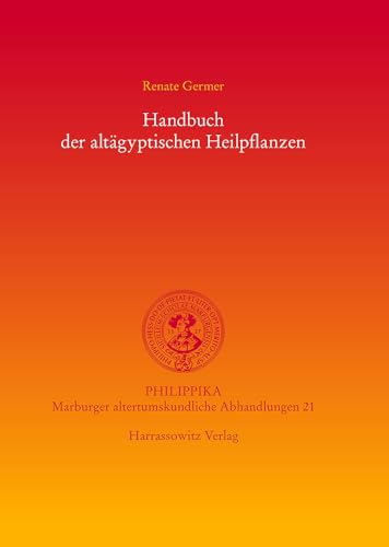 Handbuch der altägyptischen Heilpflanzen (Philippika: Altertumskundliche Abhandlungen, Band 21)
