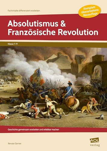 Absolutismus & Französische Revolution: Geschichte gemeinsam erarbeiten und erlebbar machen (7. bis 9. Klasse) (Fachinhalte differenziert erarbeiten - SEK) von AOL-Verlag i.d. AAP LW