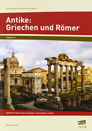 Antike: Griechen und Römer: Geschichte gemeinsam erarbeiten und erlebbar machen (5. und 6. Klasse) (Fachinhalte differenziert erarbeiten - SEK) von AOL-Verlag i.d. AAP LW