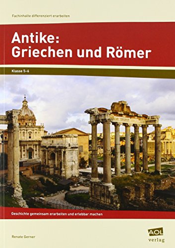 Antike: Griechen und Römer: Geschichte gemeinsam erarbeiten und erlebbar machen (5. und 6. Klasse) (Fachinhalte differenziert erarbeiten - SEK)