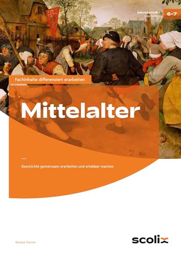 Mittelalter: Geschichte gemeinsam erarbeiten und erlebbar machen (6. und 7. Klasse) (Fachinhalte differenziert erarbeiten - SEK)