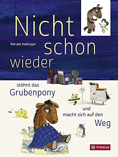 Nicht schon wieder...: stöhnt das Grubenpony und macht sich auf den Weg. Eine Geschichte aus Unterdachsberg. von Tyrolia Verlagsanstalt Gm