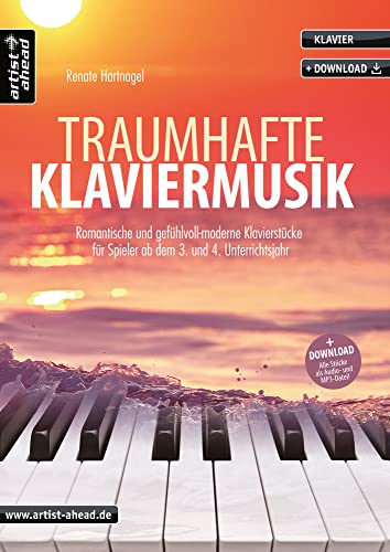 Traumhafte Klaviermusik: Romantische und gefühlvoll-moderne Klavierstücke für Spieler ab dem 3. und 4. Unterrichtsjahr (inkl. Download). Spielbuch für Piano. Liederbuch. Songbook. Klaviernoten