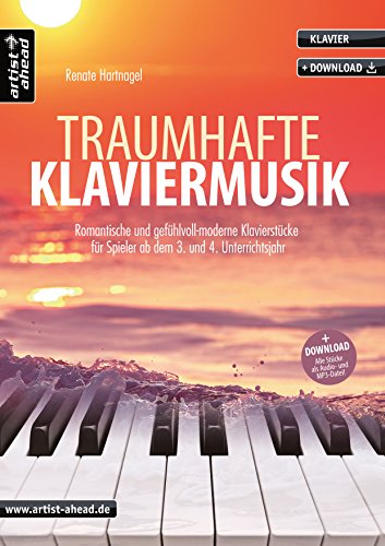 Traumhafte Klaviermusik: Romantische und gefühlvoll-moderne Klavierstücke für Spieler ab dem 3. und 4. Unterrichtsjahr (inkl. Download). Spielbuch für Piano. Liederbuch. Songbook. Klaviernoten