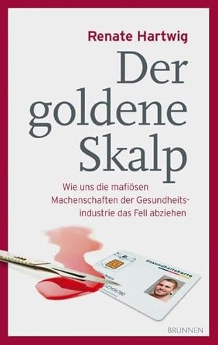 Der goldene Skalp: Wie uns die mafiösen Machenschaften der Gesundheitsindustrie das Fell abziehen von Fontis - Brunnen Basel