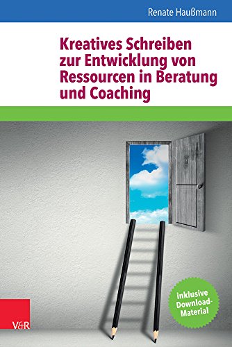 Kreatives Schreiben zur Entwicklung von Ressourcen in Beratung und Coaching: Inklusive Download-Material