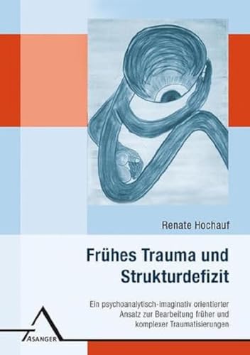 Frühes Trauma und Strukturdefizit: Ein psychoanalytisch-imginativ orientierter Ansatz zur Bearbeitung früher und komplexer Traumatisierungen: Ein ... Das Erwachen des gefrorenen Ichs.