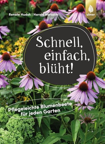 Schnell, einfach, blüht: Pflegeleichte Blumenbeete für jeden Garten von Ulmer Eugen Verlag