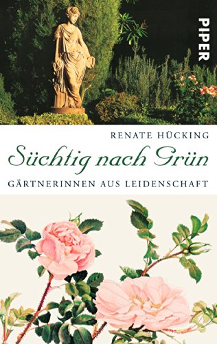 Süchtig nach Grün: Gärtnerinnen aus Leidenschaft | Mit Beiträgen von Kej Hielscher von Piper Verlag GmbH