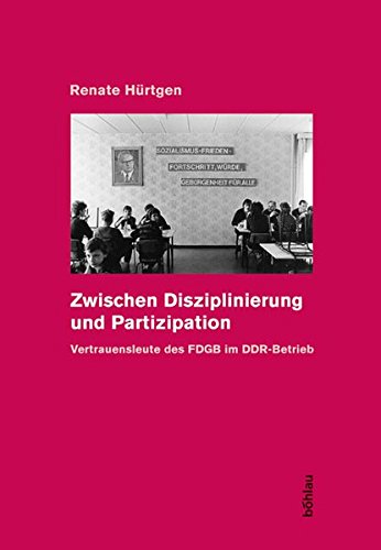 Zwischen Disziplinierung und Partizipation. Vertrauensleute des FDGB im DDR-Betrieb Zwischen Disziplinierung und Partizipation. Vertrauensleute des FDGB im DDR-Betrieb von Böhlau Köln