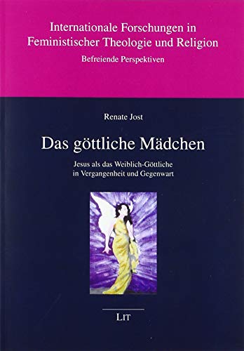 Das göttliche Mädchen: Jesus als das Weiblich-Göttliche in Vergangenheit und Gegenwart