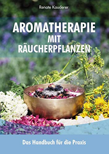 Aromatherapie mit Räucherpflanzen: Das Handbuch für die Praxis von Print-Verlag