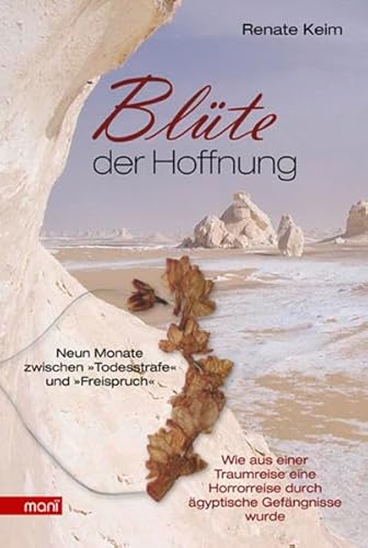 Blüte der Hoffnung: Neun Monate zwischen "Todesstrafe" und "Freispruch" - Wie aus einer Traumreise eine Horrorreise durch ägyptische Gefängnisse wurde