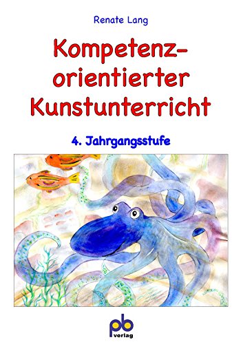 Kompetenzorientierter Kunstunterricht, 4. Jahrgangsstufe von Pb-Verlag