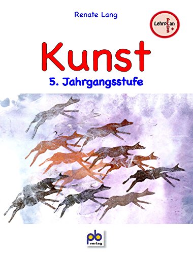 Kunst 5. Jahrgangsstufe: Lehrplan PLUS von pb Verlag