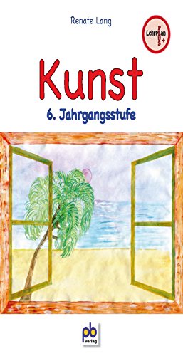 Kunst 6. Jahrgangsstufe: Lehrplan PLUS von pb Verlag